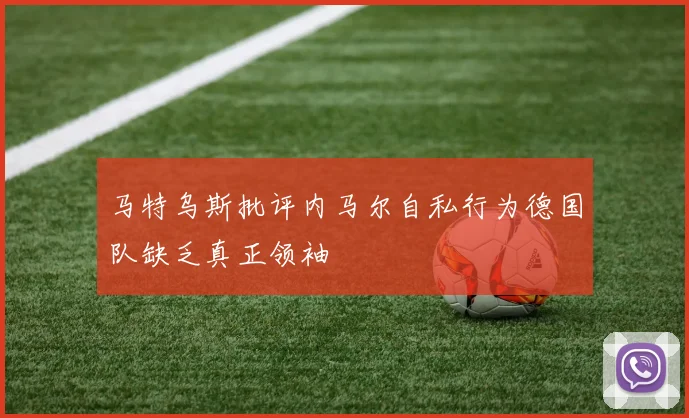 马特乌斯批评内马尔自私行为德国队缺乏真正领袖