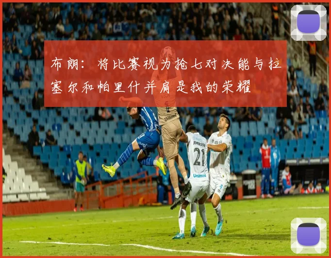 布朗：将比赛视为抢七对决能与拉塞尔和帕里什并肩是我的荣耀